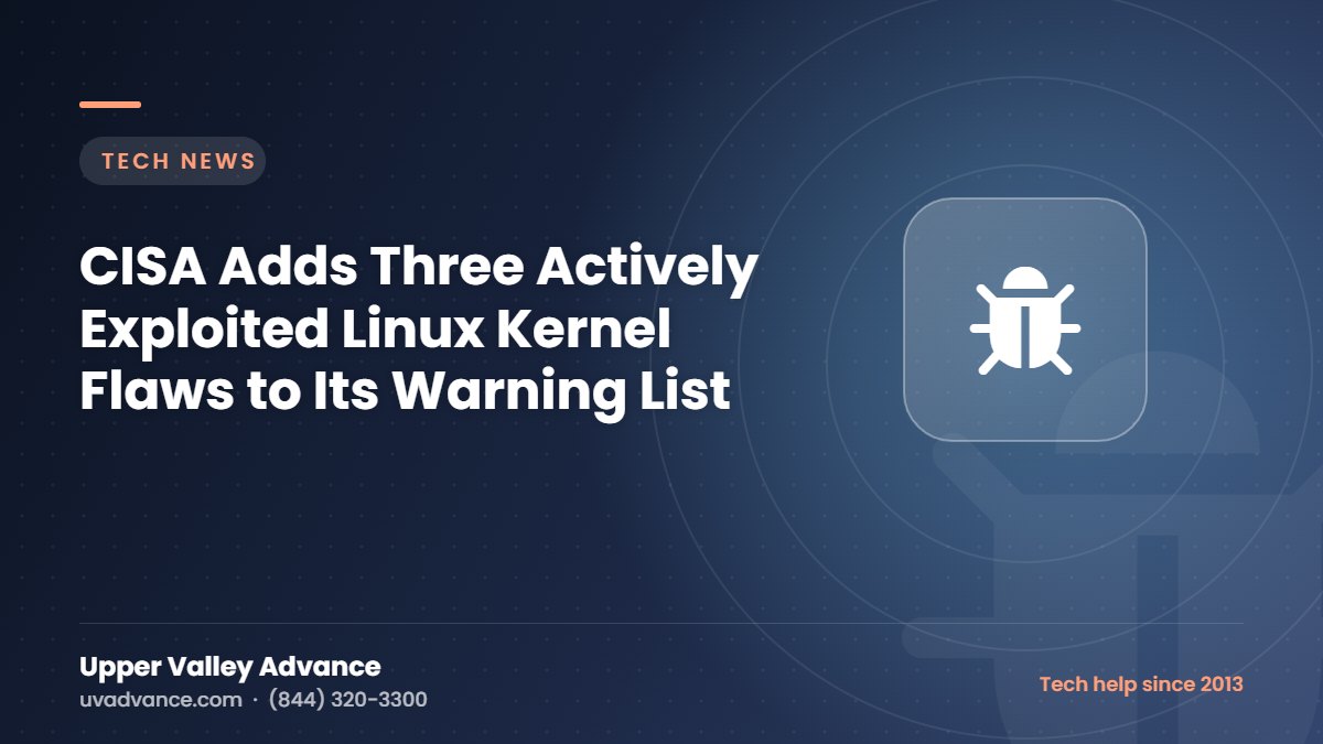 CISA Adds Three Actively Exploited Linux Kernel Flaws to Its Warning List CISA Adds Three Actively Exploited Linux Kernel Flaws to Its Warning List